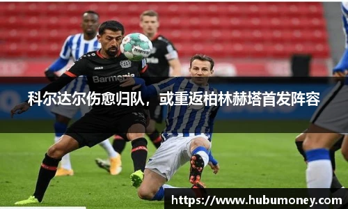 科尔达尔伤愈归队，或重返柏林赫塔首发阵容