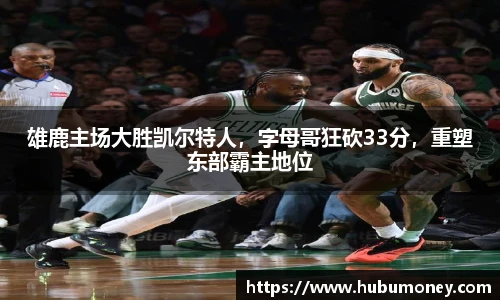 雄鹿主场大胜凯尔特人，字母哥狂砍33分，重塑东部霸主地位