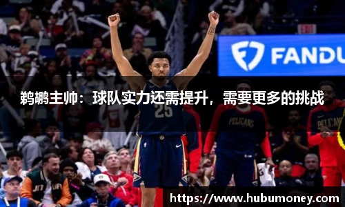 鹈鹕主帅：球队实力还需提升，需要更多的挑战