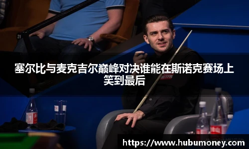 塞尔比与麦克吉尔巅峰对决谁能在斯诺克赛场上笑到最后